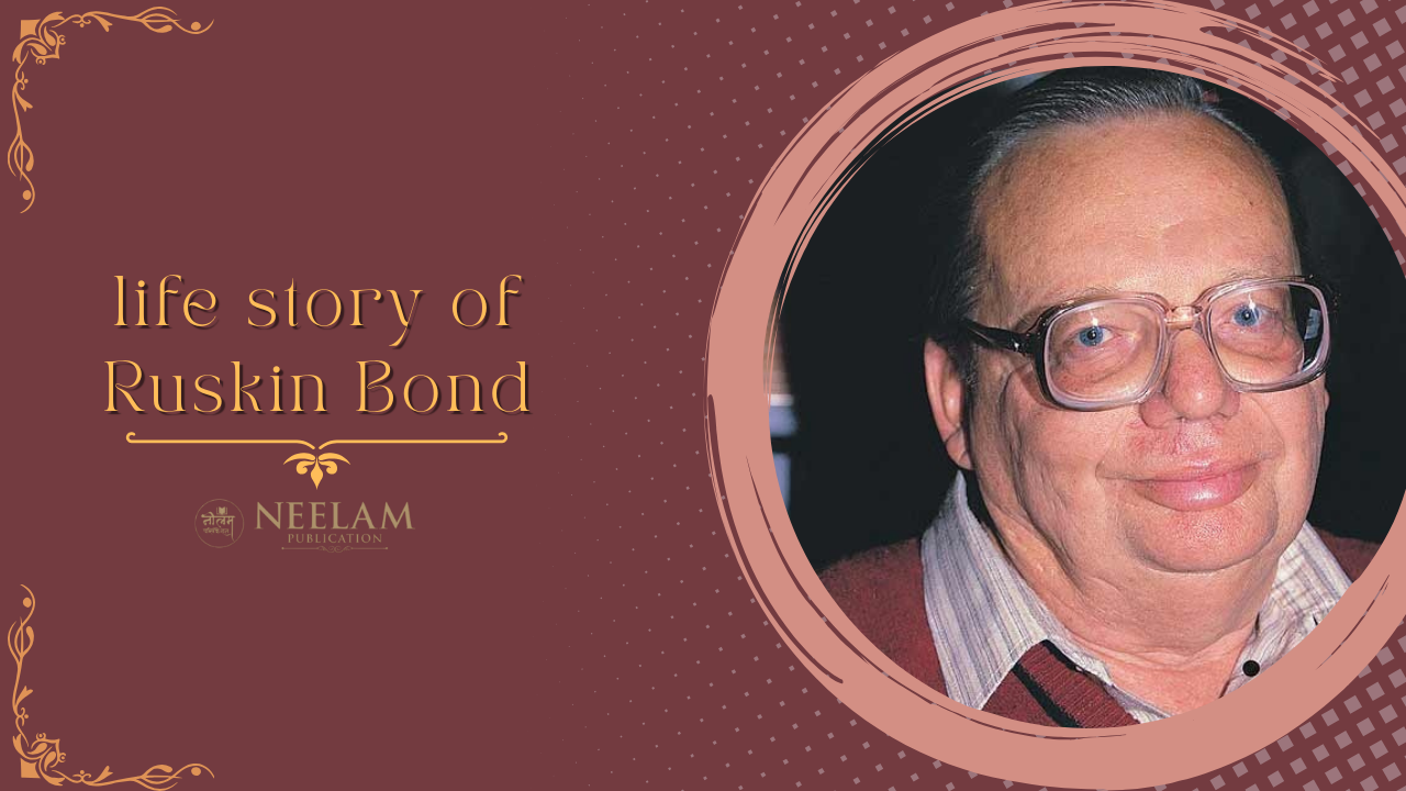 Ruskin Bond: The Writer of Hills and Childhood-NEELAM PUBLICATION